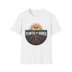 Planted Not Buried T-Shirt