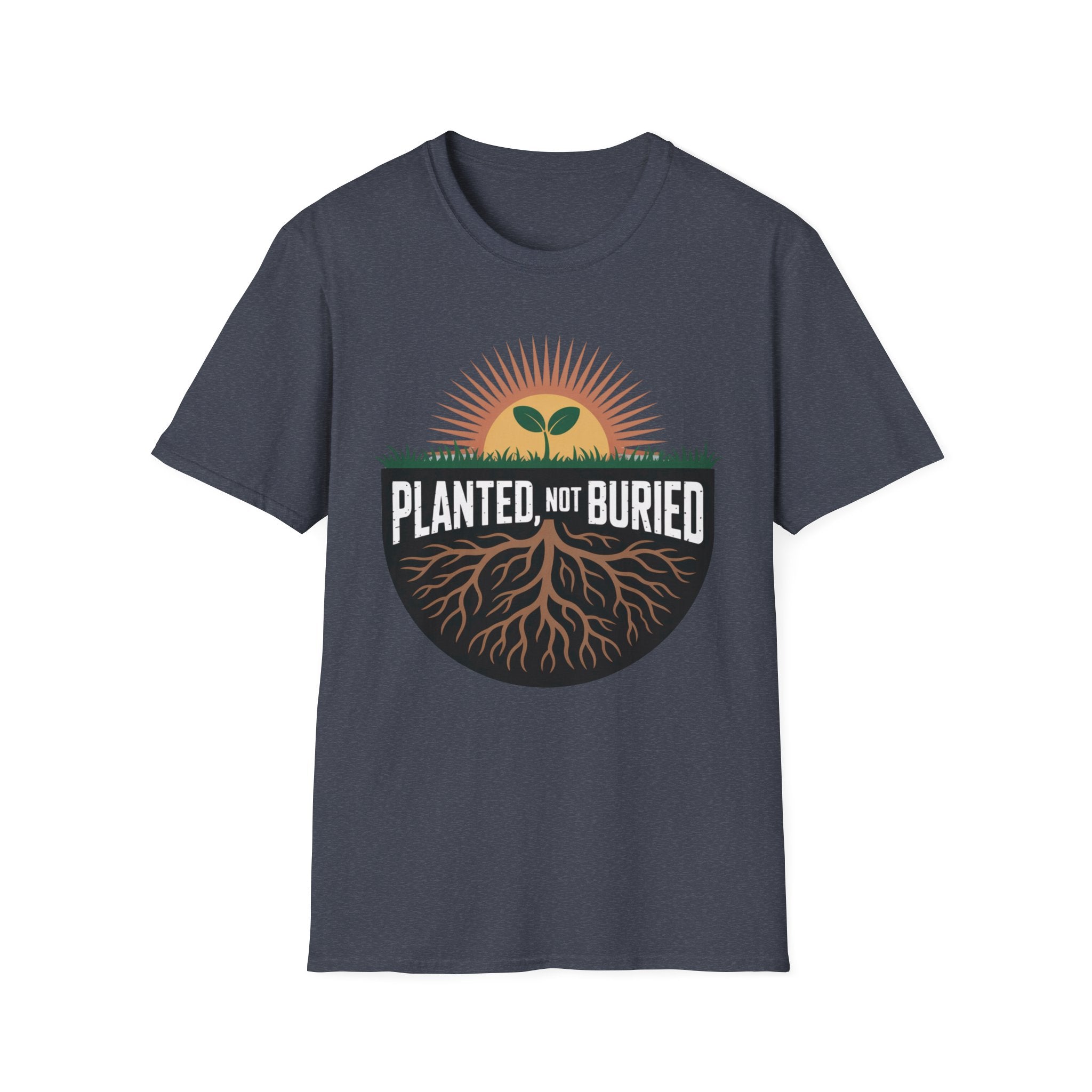 Planted Not Buried T-Shirt