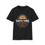 Planted Not Buried T-Shirt